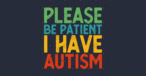 i have autism please be patient|supporting people on the spectrum.